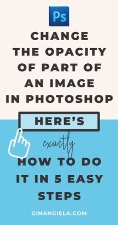 a poster with the words change the capacity of part of an image in photoshop here's exactly how to do it in 5 easy steps