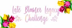 flowers with the words late bloomer league challenge written in pink and yellow on them