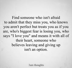 a poem written in black and white with the words, find someone who isn't afraid to admit that they miss you