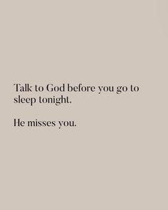 an image of a quote on the wall that says, talk to god before you go to sleep tonight he misses you