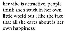 a quote that says, her vibe is attractive people think she's stuck in her own little world but like the fact that all she cares about her own happiness