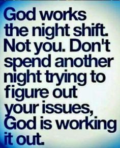 a black and white quote with the words, god works the night shift not you don't spend another night trying to figure out your issues, good is working it out