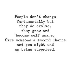 a quote that reads people don't change fundamentally but they devolve, they grow and become self aware give someone a second chance and you might end up being surprised