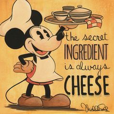 a mickey mouse painting with the words, the secret ingredient is always cheese on it