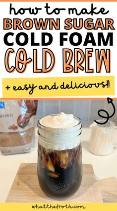 homemade brown sugar cold foam in a mason jar with text overlay reading how to make brown sugar cold foam cold brew easy and delicious