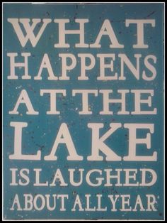 a blue sign that says what happens at the lake is laughing about all year on it