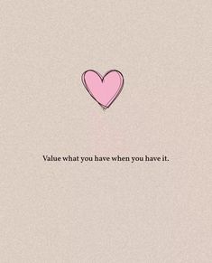 a pink heart with the words value what you have when you have it