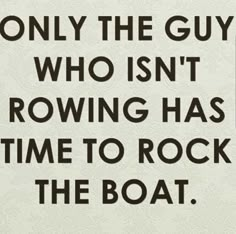 a man in a suit and tie with the caption only the guy who isn't rowing has time to rock the boat