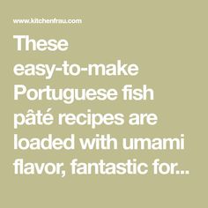 the words, these easy to make portuguese fish pate recipes are loaded with umami flavor