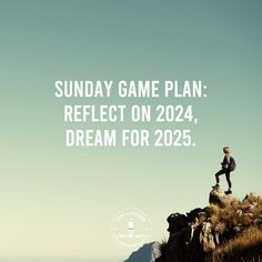 a man standing on top of a cliff next to the ocean with text reading sunday game plan reflect on 202, dream for 205