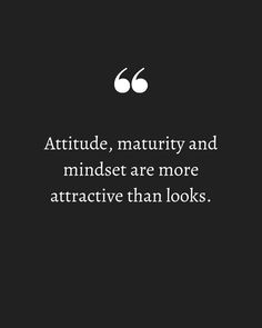 a black and white photo with the quote attitude, natturity and mindset are more attractive than looks