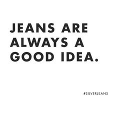 the words jeans are always a good idea in black and white on a white background