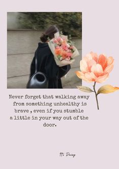 a woman walking down the street with a flower in her hand and a quote on it that says, never forget that walking away from something unhealthily is brave