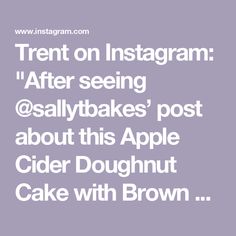 the text reads treat on instagramm after seeing @sallybakes post about this apple cider doughnut cake with brown