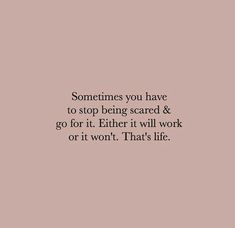 someones you have to stop being scared & go for it either it will work or it won't that's life