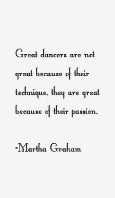 a quote from martha graham that says great dancers are not great because of their technique they are great because of their passion