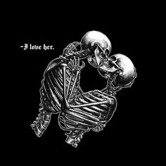 two skeletons hugging each other with the caption,'i love her'in black and white