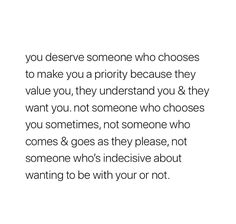 an image with the words you deserves someone who chooses to make you a priority because they value you, they understand