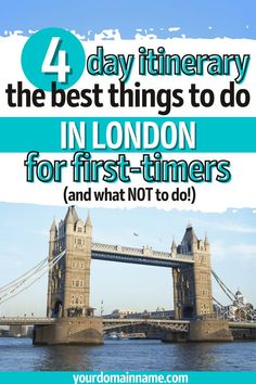 the london tower bridge with text overlay reading 4 day itinerary the best things to do in london for first - timers and what not to do