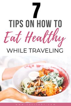 a woman holding a bowl of food with the words 7 tips on how to eat healthy while traveling