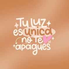 the words tu luz es unicad, no te appacques are written in spanish