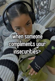 a woman with headphones on her face and the words when someone compliments your insec