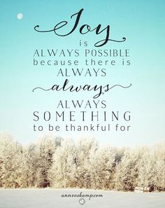 a quote that reads, joy is possible because there is always always always something to be grateful