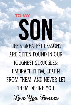 a quote that says, to my son life's greatest lessons are often found in our toughest struggles embrace them learn from them and never let them