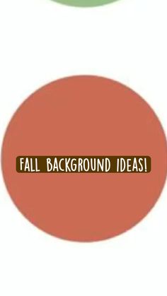 two circles with the words fall background ideas written in brown, green and orange on them