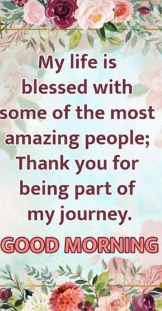 a quote with flowers on it that says, my life is blessinged with some of the most amazing people thank you for being part of my journey