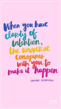 a quote that reads when you have clearly of intention, the universe comes with you to make it happen