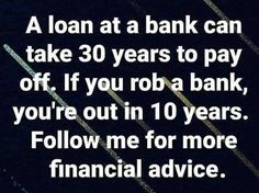 an advertisement with the words bank can take 30 years to pay off if you rob a bank, you're out in 10 years follow me for more financial advice