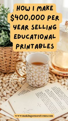 a cup of tea sitting on top of a table next to an open book with the words how i make $ 100, 000 per year selling educational printables