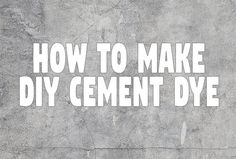 the words how to make diy cement dye are written in white on a concrete wall