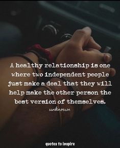 two people holding hands with the words, a healthy relationship is one where to indepent people just make a deal that they will help make the other person the best version of themselves