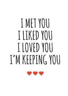 the words i met you i liked you i loved you i'm keeping you