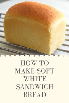 a loaf of white bread sitting on top of a cooling rack with the words how to make soft white sandwich bread