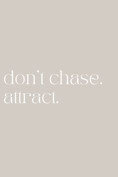 the words don't chase attract on a gray background