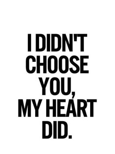 the words i didn't choose you, my heart did in black and white