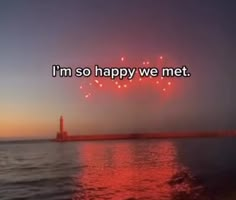 fireworks in the sky over water with a message written below it that reads, i'm so happy we met