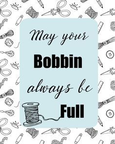 the words may your bobbin always be full are surrounded by sewing supplies and thread