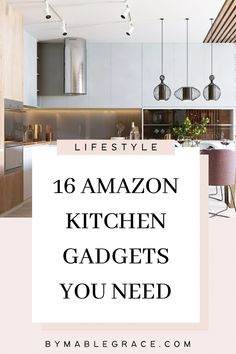 the kitchen with text overlay that reads, 16 amazon kitchen gadgets you need