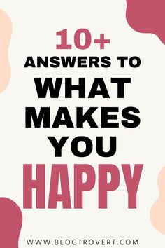 the words 10 + answers to what makes you happy on a pink and white background