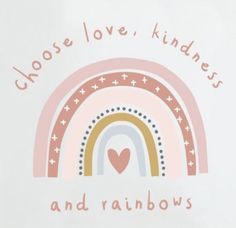 a rainbow with the words choose love kindness and rainbows