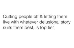 the words cutting people off & letting them live with whatever delusional story suits them best, is top tier