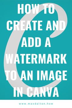 the text how to create and add a watermark to an image in canva