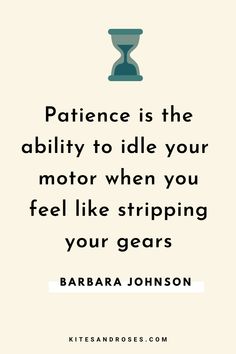 a quote from barbara johnson that says, patient is the ability to idle your motor when you