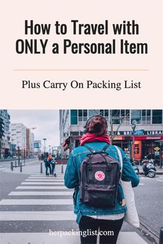 a person with a backpack is walking across the street and there is text overlay that reads, how to travel with only a personal item plus carry on packing list