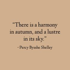 there is a harmony in autumn, and a lustre in its sky - leroy bysshe sheley