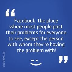 a blue square with the words facebook, the place where most people post their problems for everyone to see, except the person with whom they're having the problem